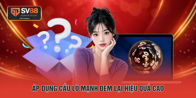 Áp dụng cầu lô mạnh đem lại hiệu quả cao