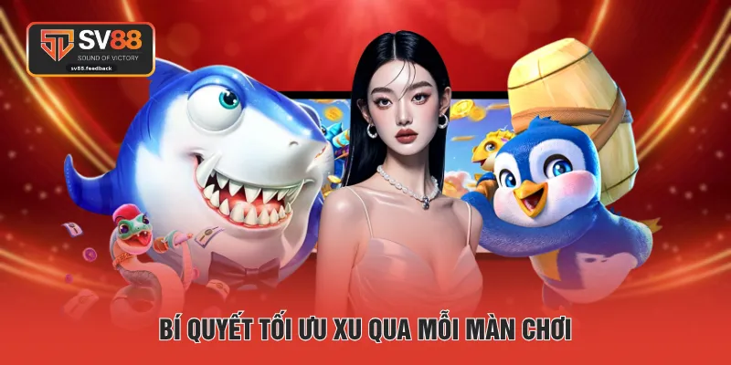 Bí quyết tối ưu xu qua mỗi màn chơi