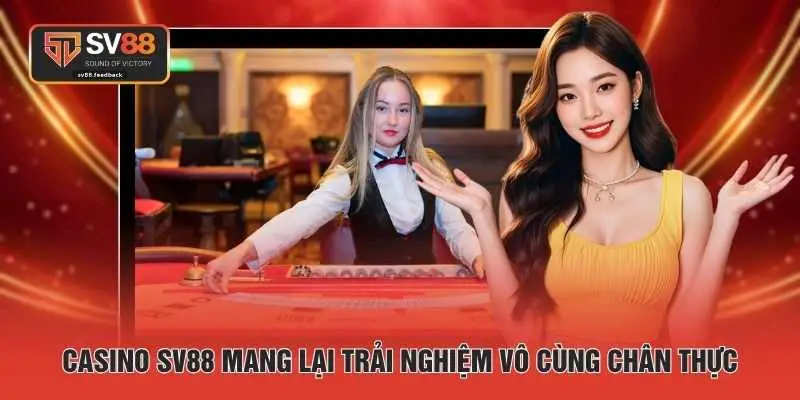 Casino SV88 mang lại trải nghiệm vô cùng chân thực