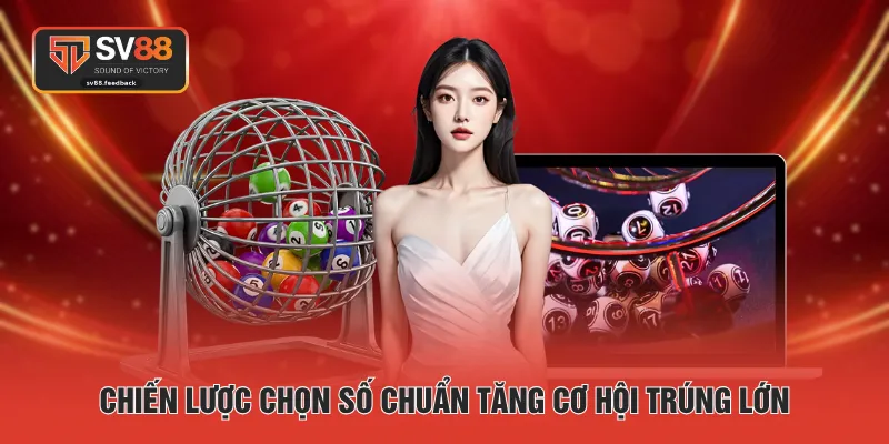 Chiến lược chọn số chuẩn tăng cơ hội trúng lớn