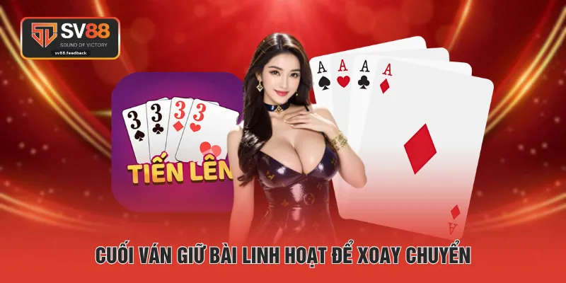 Cuối ván giữ bài linh hoạt để xoay chuyển