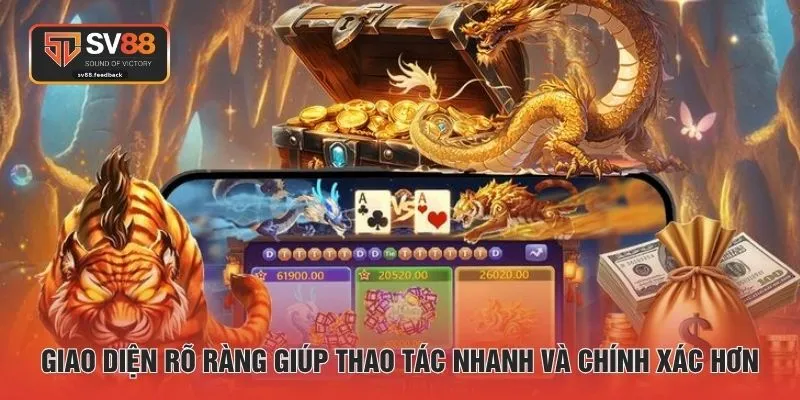 Giao diện rõ ràng giúp thao tác nhanh và chính xác hơn