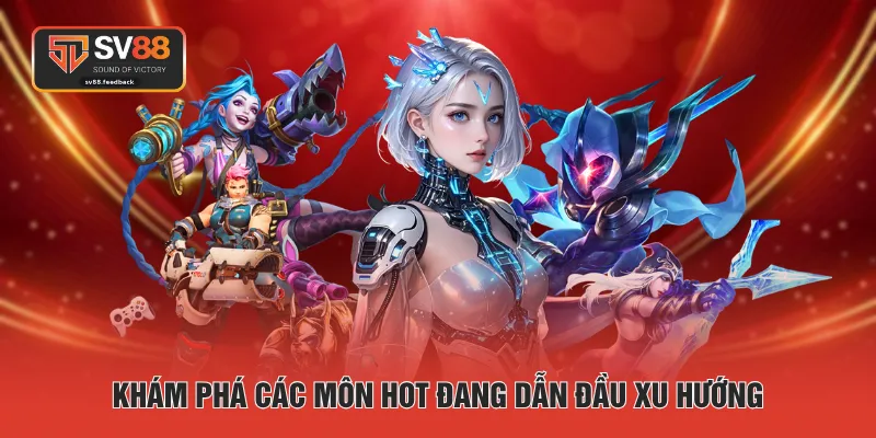 Khám phá các môn hot đang dẫn đầu xu hướng