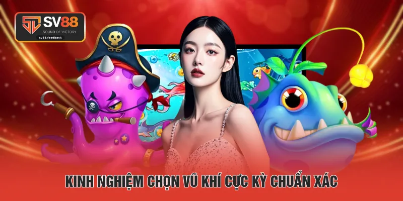 Kinh nghiệm chọn vũ khí cực kỳ chuẩn xác