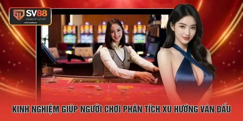 Kinh nghiệm giúp người chơi phân tích xu hướng ván đấu