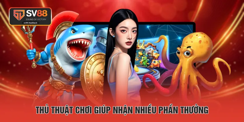 Thủ thuật chơi giúp nhận nhiều phần thưởng