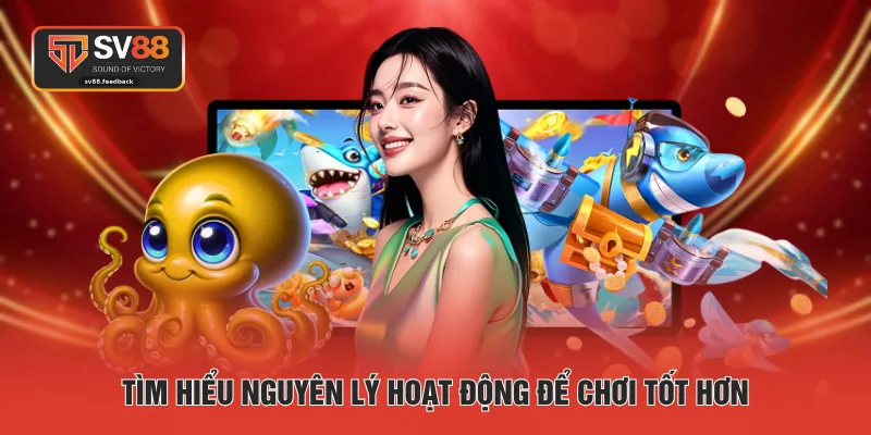 Tìm hiểu nguyên lý hoạt động để chơi tốt hơn