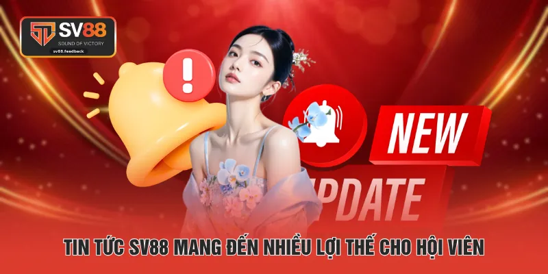Tin tức SV88 mang đến nhiều lợi thế cho hội viên