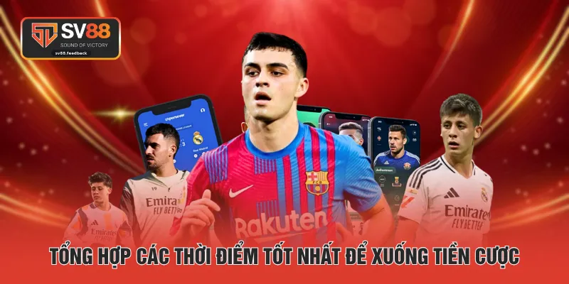 Tổng hợp các thời điểm tốt nhất để xuống tiền cược
