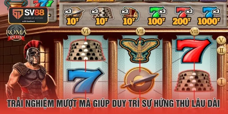 Trải nghiệm mượt mà giúp duy trì sự hứng thú lâu dài