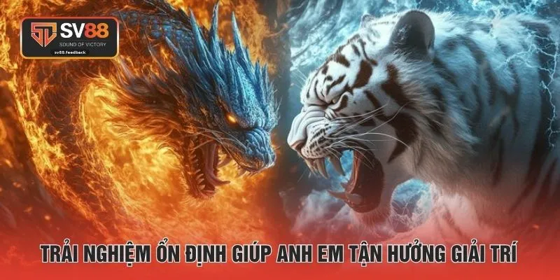 Trải nghiệm ổn định giúp anh em tận hưởng giải trí