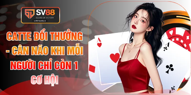 Catte Đổi Thưởng - Cân Não Khi Mỗi Người Chỉ Còn 1 Cơ Hội