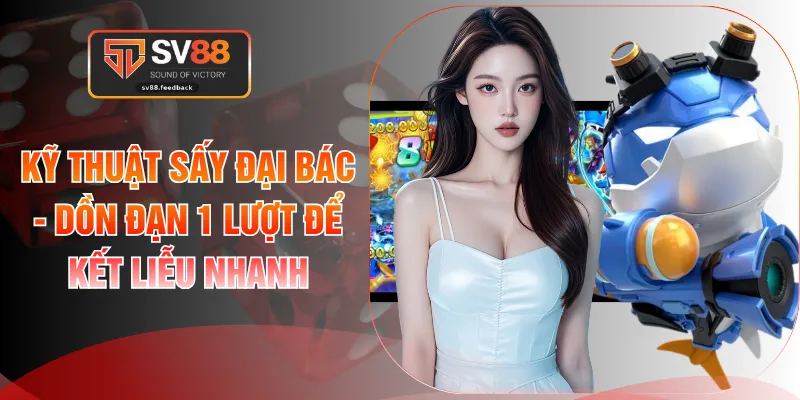Kỹ Thuật Sấy Đại Bác - Dồn Đạn 1 Lượt Để Kết Liễu Nhanh