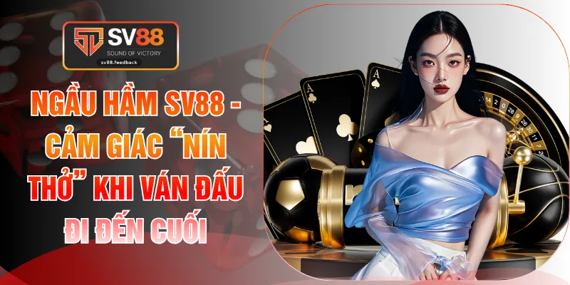 Ngầu Hầm SV88 - Cảm Giác “Nín Thở” Khi Ván Đấu Đi Đến Cuối