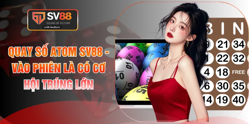 Quay Số Atom SV88 - Vào Phiên Là Có Cơ Hội Trúng Lớn