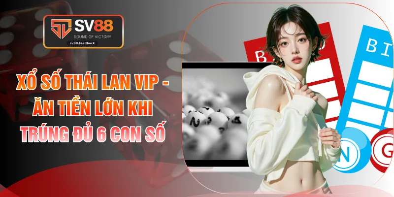 Xổ Số Thái Lan VIP - Ăn Tiền Lớn Khi Trúng Đủ 6 Con Số
